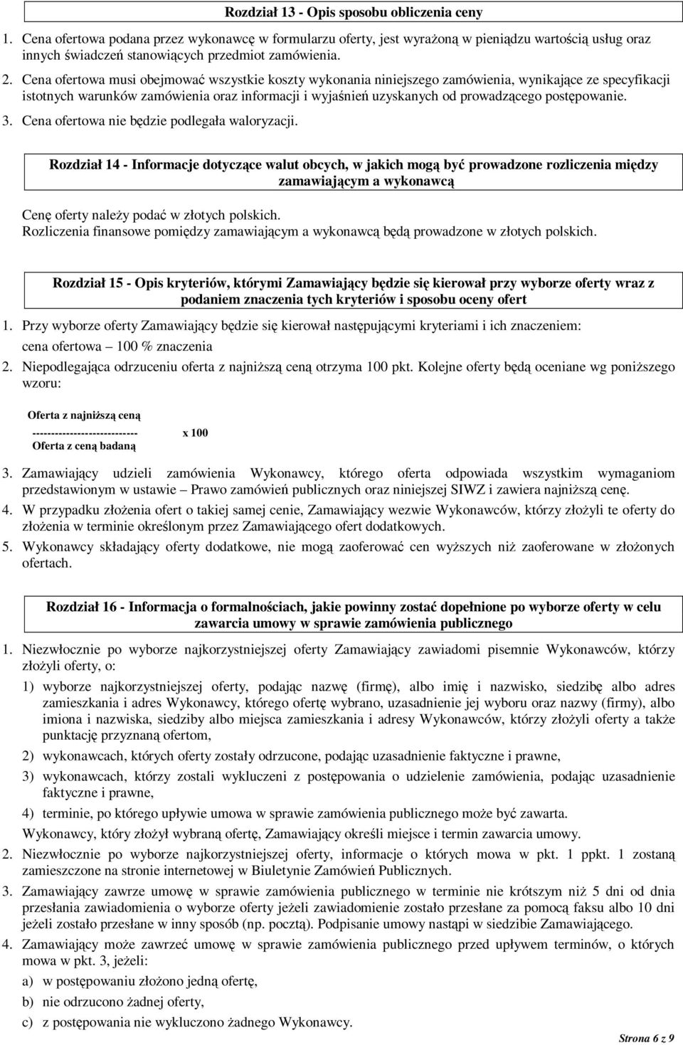 Cena ofertowa musi obejmować wszystkie koszty wykonania niniejszego zamówienia, wynikające ze specyfikacji istotnych warunków zamówienia oraz informacji i wyjaśnień uzyskanych od prowadzącego