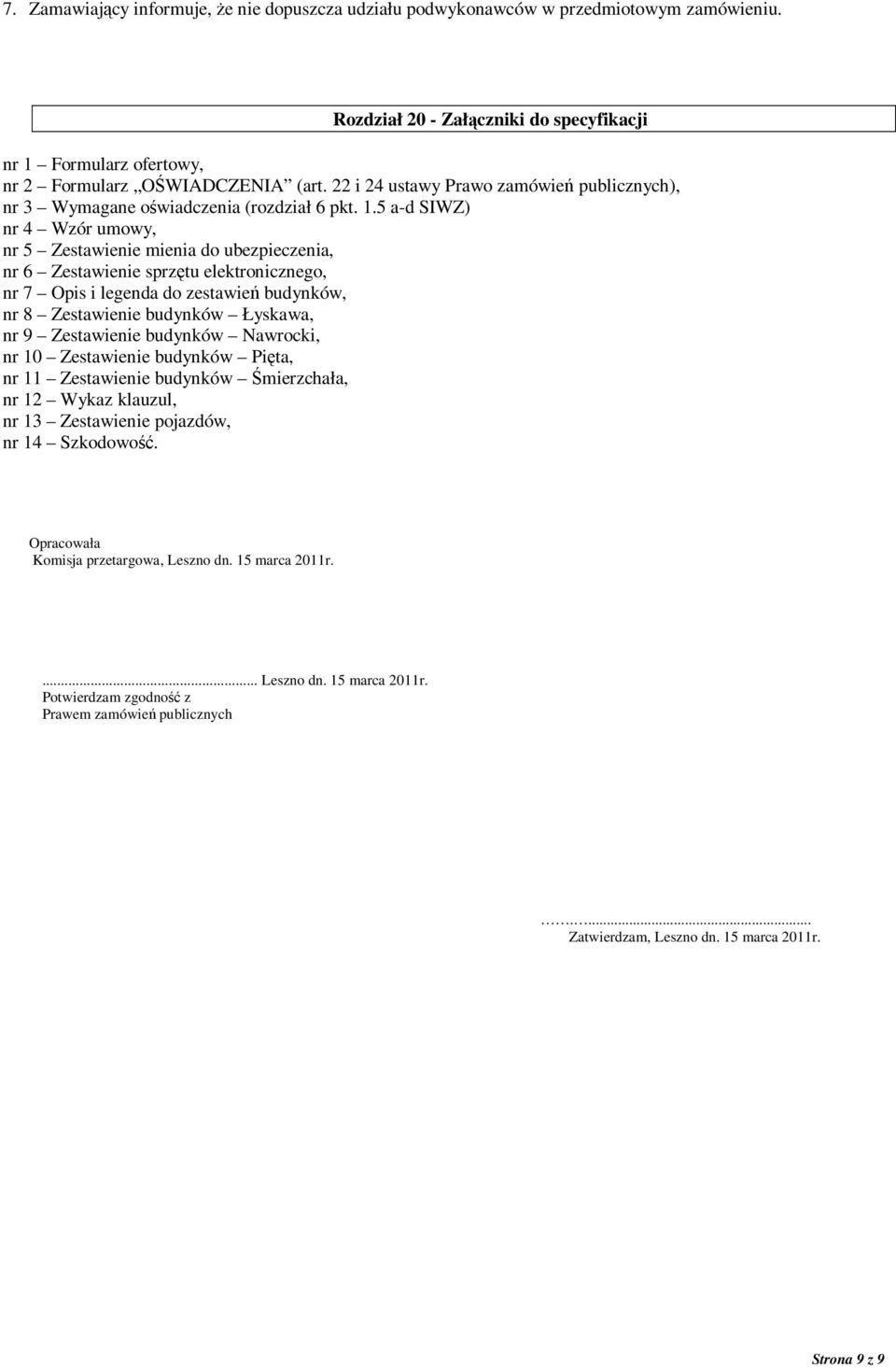 5 a-d SIWZ) nr 4 Wzór umowy, nr 5 Zestawienie mienia do ubezpieczenia, nr 6 Zestawienie sprzętu elektronicznego, nr 7 Opis i legenda do zestawień budynków, nr 8 Zestawienie budynków Łyskawa, nr 9