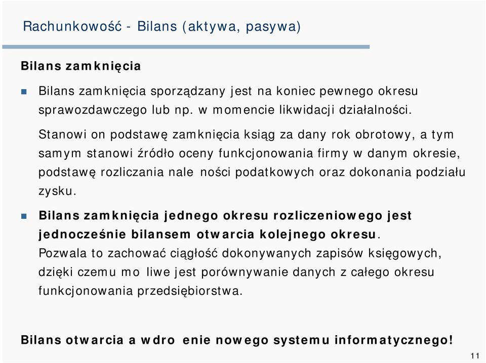 podatkowych oraz dokonania podziału zysku. Bilans zamknięcia jednego okresu rozliczeniowego jest jednocześnie bilansem otwarcia kolejnego okresu.