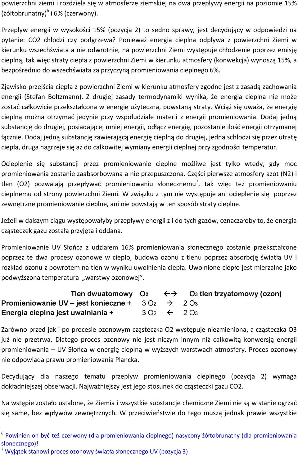 Ponieważ energia cieplna odpływa z powierzchni Ziemi w kierunku wszechświata a nie odwrotnie, na powierzchni Ziemi występuje chłodzenie poprzez emisję cieplną, tak więc straty ciepła z powierzchni