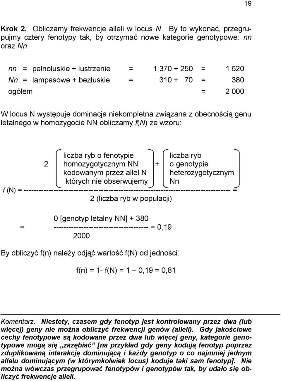 homozygocie NN obliczamy f(n) ze wzoru: liczba ryb o fenotypie liczba ryb 2 homozygotycznym NN + o genotypie kodowanym przez allel N heterozygotycznym których nie obserwujemy Nn f (N) =