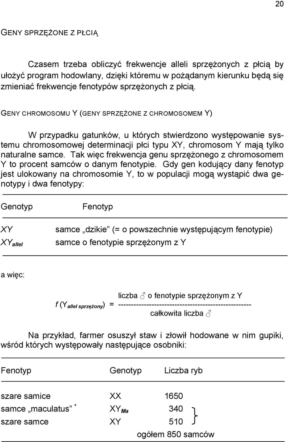 GENY CHROMOSOMU Y (GENY SPRZĘŻONE Z CHROMOSOMEM Y) W przypadku gatunków, u których stwierdzono występowanie systemu chromosomowej determinacji płci typu XY, chromosom Y mają tylko naturalne samce.