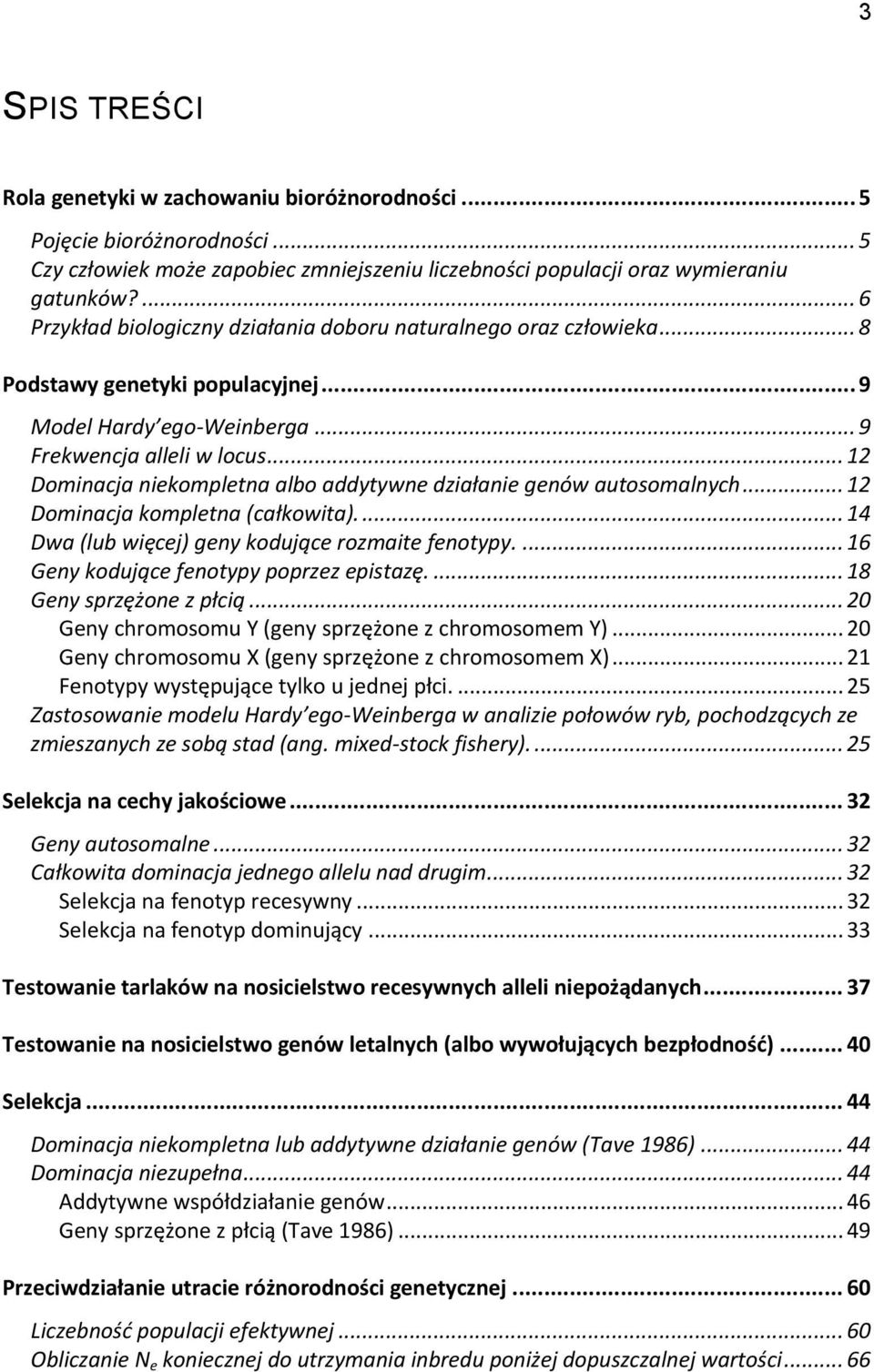 .. 12 Dominacja niekompletna albo addytywne działanie genów autosomalnych... 12 Dominacja kompletna (całkowita).... 14 Dwa (lub więcej) geny kodujące rozmaite fenotypy.