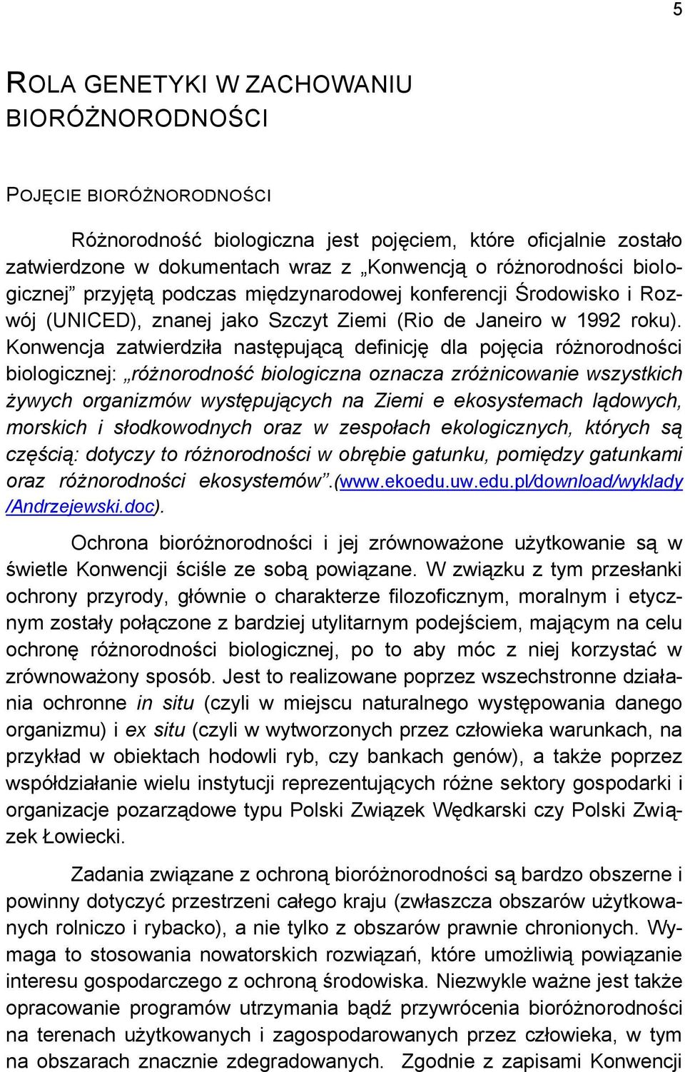 Konwencja zatwierdziła następującą definicję dla pojęcia różnorodności biologicznej: różnorodność biologiczna oznacza zróżnicowanie wszystkich żywych organizmów występujących na Ziemi e ekosystemach