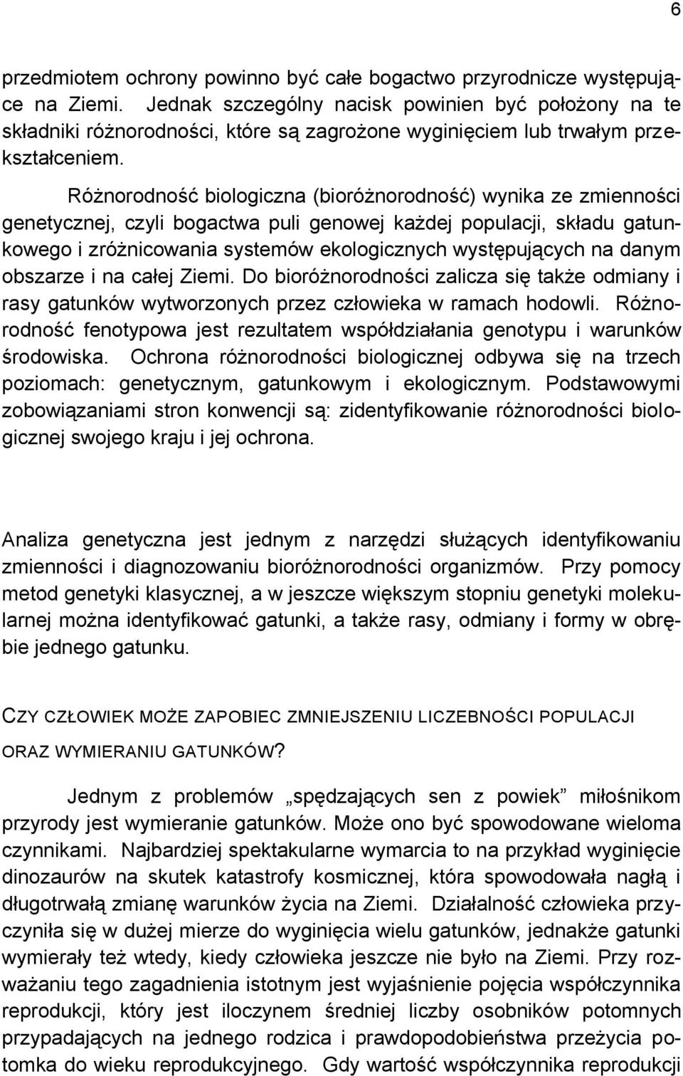 Różnorodność biologiczna (bioróżnorodność) wynika ze zmienności genetycznej, czyli bogactwa puli genowej każdej populacji, składu gatunkowego i zróżnicowania systemów ekologicznych występujących na