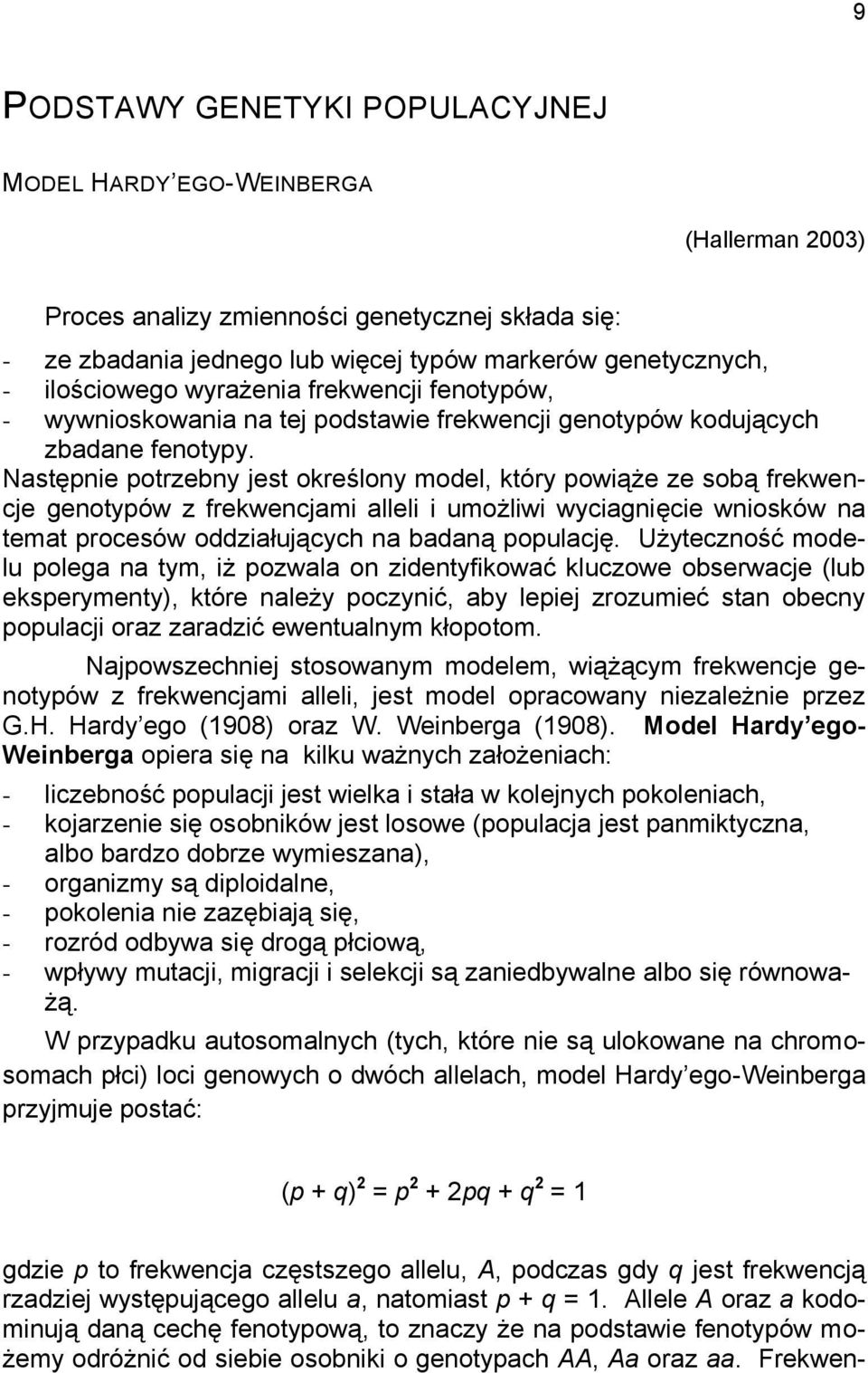 Następnie potrzebny jest określony model, który powiąże ze sobą frekwencje genotypów z frekwencjami alleli i umożliwi wyciagnięcie wniosków na temat procesów oddziałujących na badaną populację.