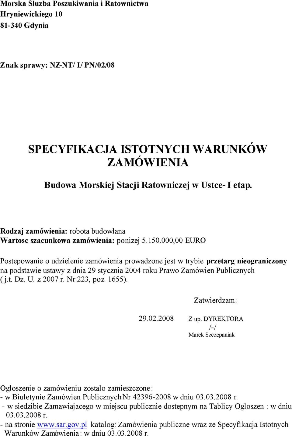 000,00 EURO Postepowanie o udzielenie zamówienia prowadzone jest w trybie przetarg nieograniczony na podstawie ustawy z dnia 29 stycznia 2004 roku Prawo Zamówien Publicznych ( j.t. Dz. U. z 2007 r.