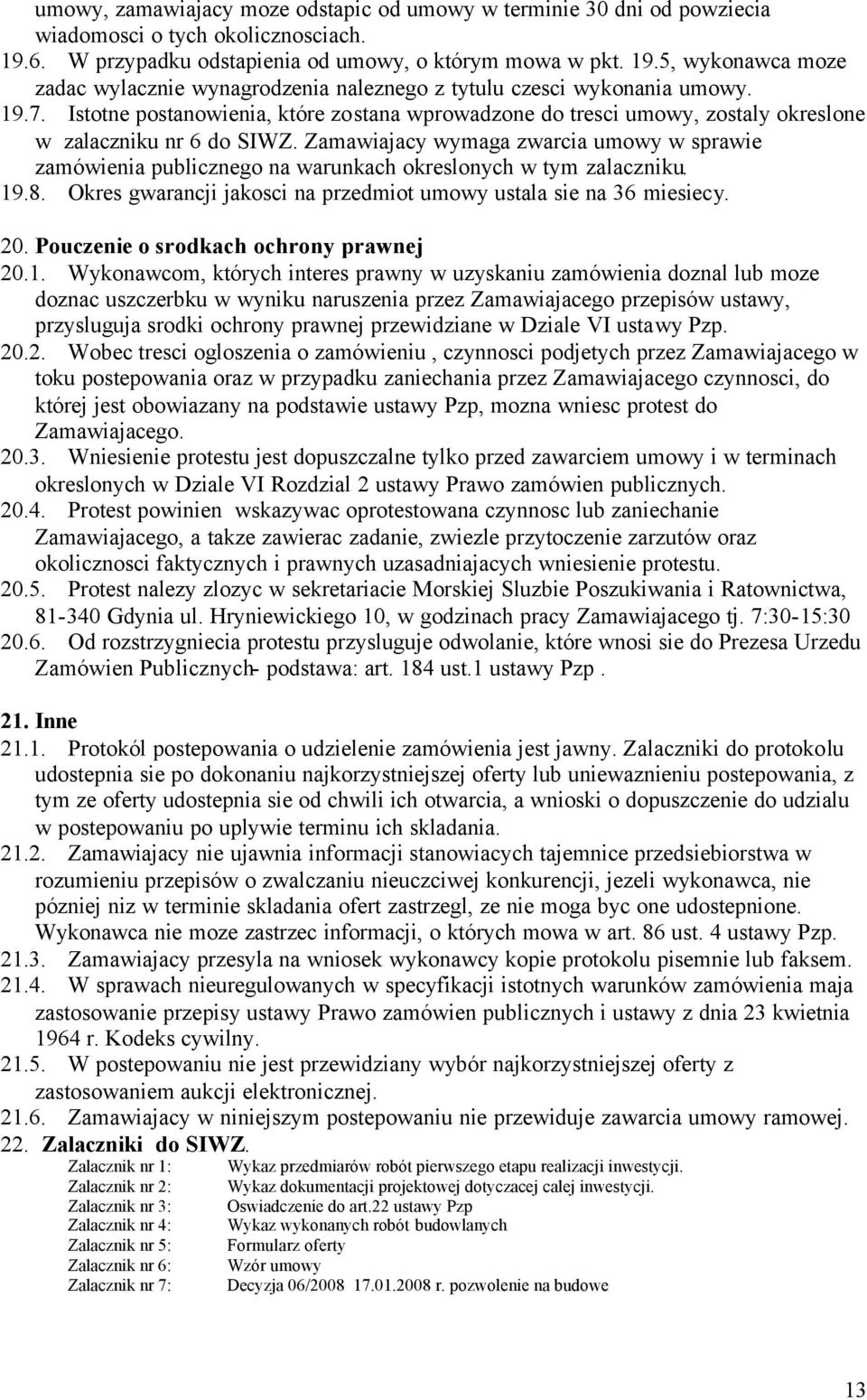 Istotne postanowienia, które zostana wprowadzone do tresci umowy, zostaly okreslone w zalaczniku nr 6 do SIWZ.