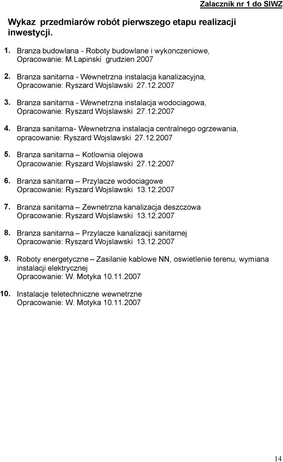 Branza sanitarna- Wewnetrzna instalacja centralnego ogrzewania, opracowanie: Ryszard Wojslawski 27.12.2007 5. Branza sanitarna Kotlownia olejowa Opracowanie: Ryszard Wojslawski 27.12.2007 6.