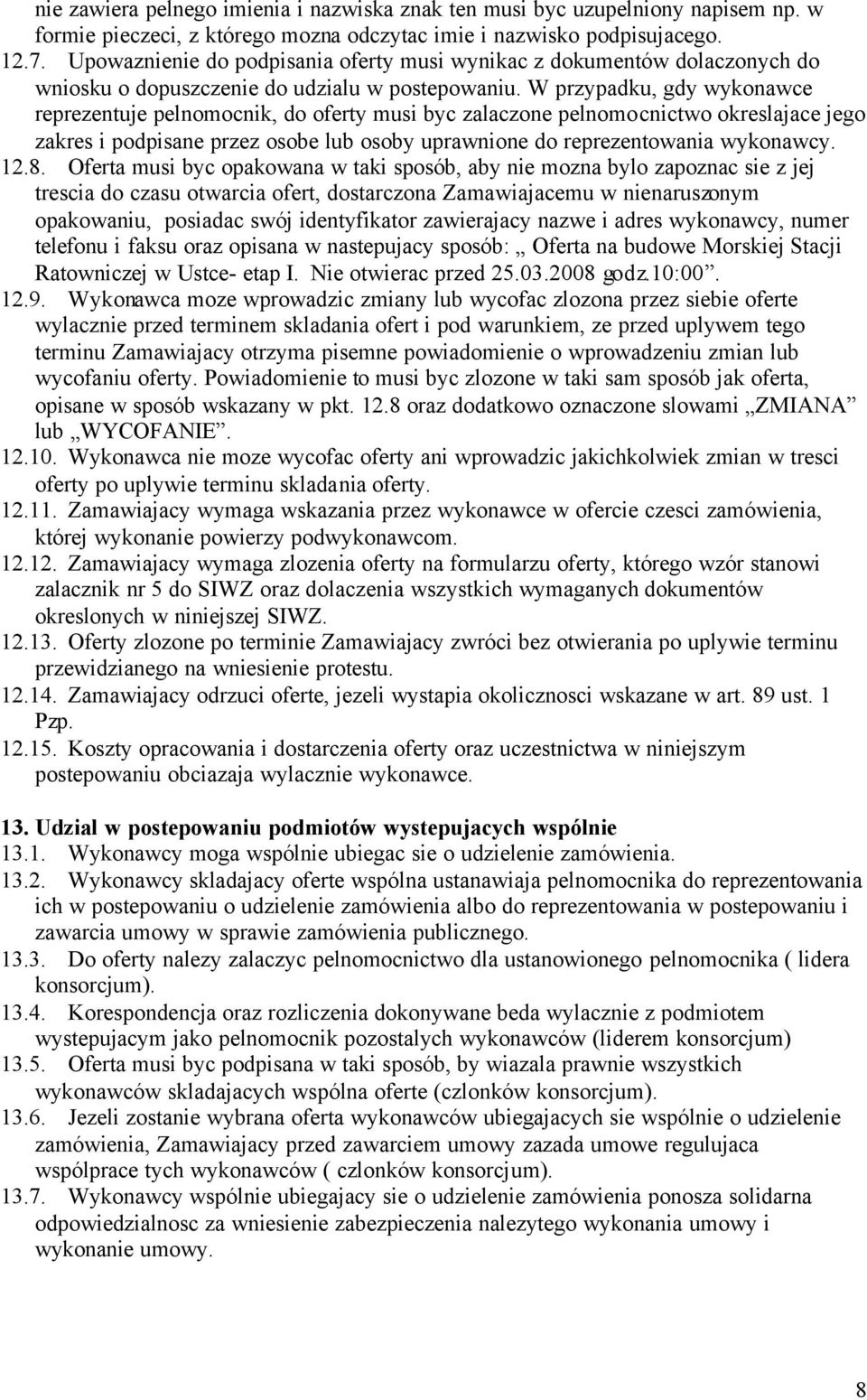 W przypadku, gdy wykonawce reprezentuje pelnomocnik, do oferty musi byc zalaczone pelnomocnictwo okreslajace jego zakres i podpisane przez osobe lub osoby uprawnione do reprezentowania wykonawcy. 12.