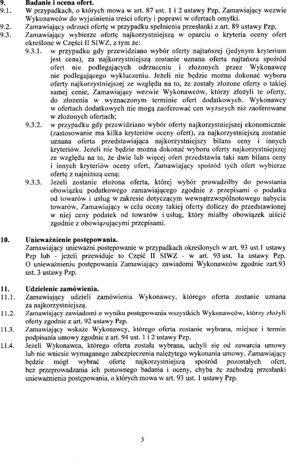 w przypadku gdy przewidziano wybor oferty najtanszej (jedynym kryterium jest cena), za najkorzystniejsza zostanie uznana oferta najtansza sposrod ofert nie podlegajacych odrzuceniu i zlozonych przez