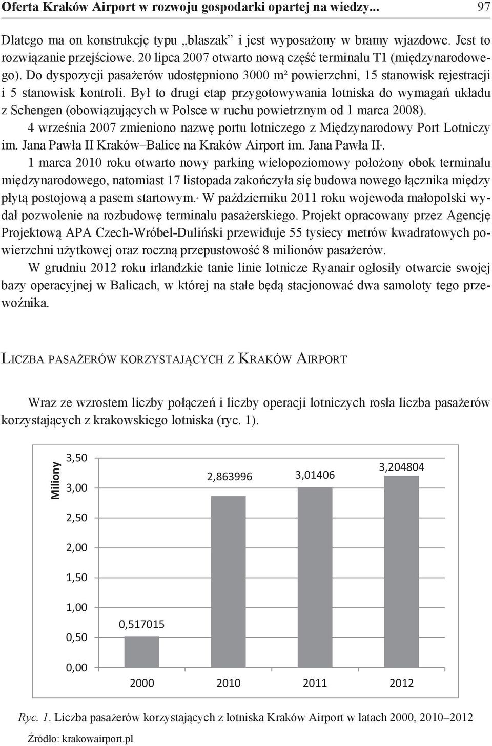 Był to drugi etap przygotowywania lotniska do wymagań układu z Schengen (obowiązujących w Polsce w ruchu powietrznym od 1 marca 2008).