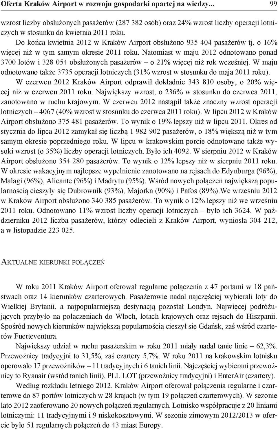 Natomiast w maju 2012 odnotowano ponad 3700 lotów i 328 054 obsłużonych pasażerów o 21% więcej niż rok wcześniej.