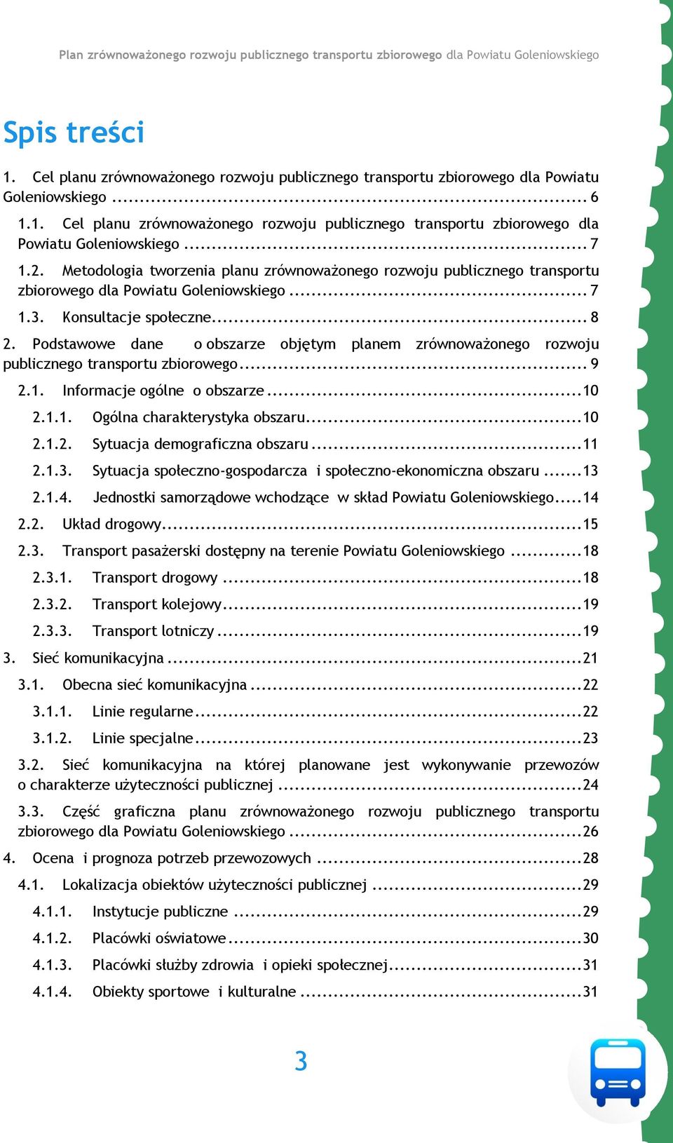Podstawowe dane o obszarze objętym planem zrównoważonego rozwoju publicznego transportu zbiorowego... 9 2.1. Informacje ogólne o obszarze... 10 2.1.1. Ogólna charakterystyka obszaru... 10 2.1.2. Sytuacja demograficzna obszaru.