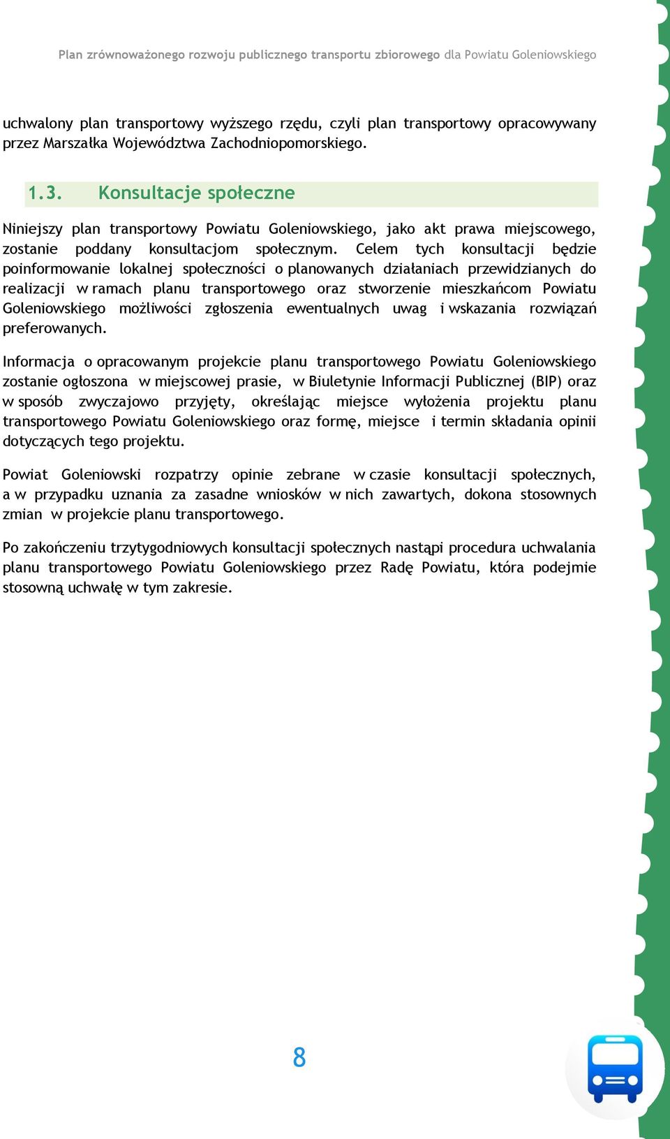 Celem tych konsultacji będzie poinformowanie lokalnej społeczności o planowanych działaniach przewidzianych do realizacji w ramach planu transportowego oraz stworzenie mieszkańcom Powiatu
