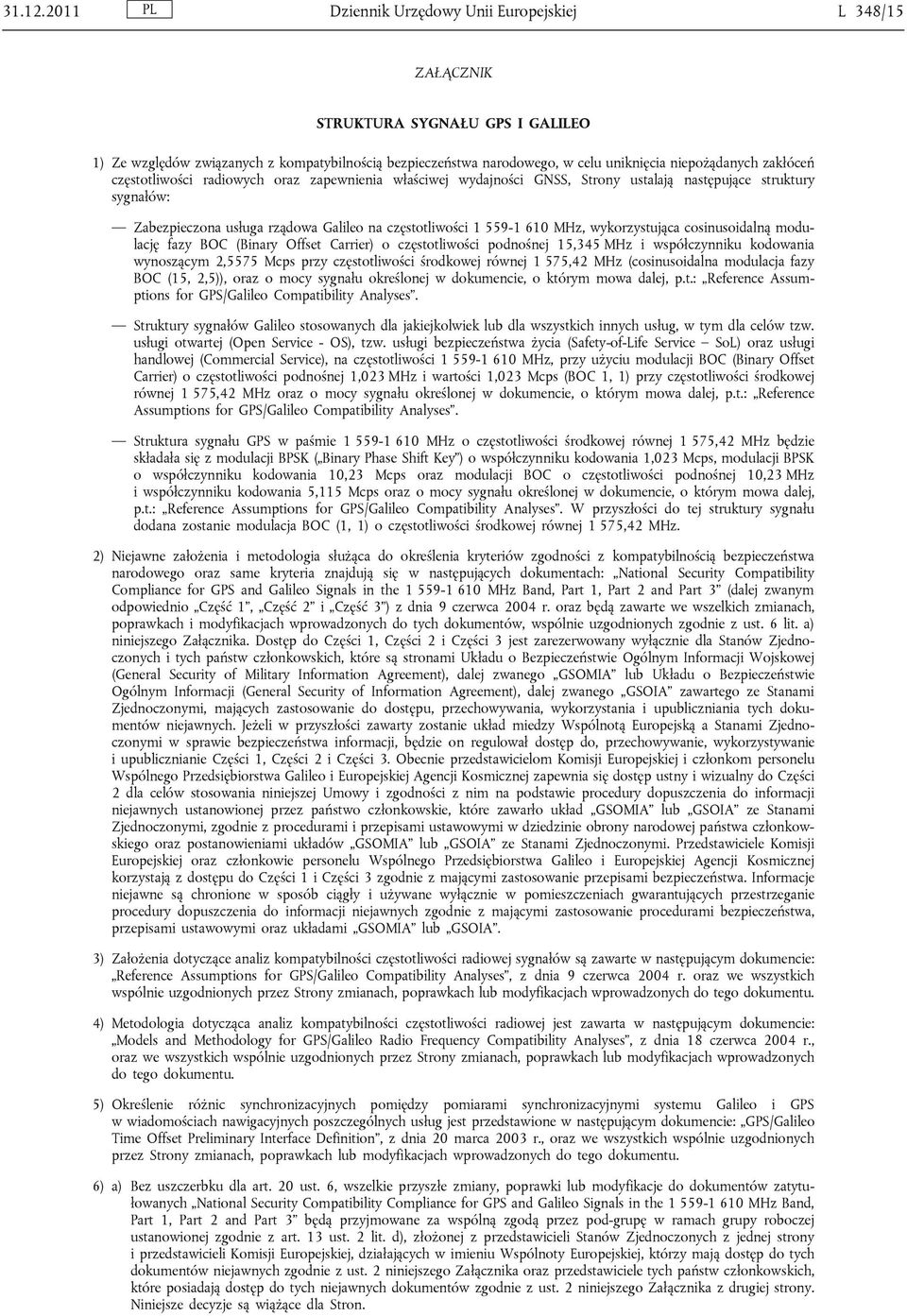 zakłóceń częstotliwości radiowych oraz zapewnienia właściwej wydajności GNSS, Strony ustalają następujące struktury sygnałów: Zabezpieczona usługa rządowa Galileo na częstotliwości 1 559-1 610 MHz,