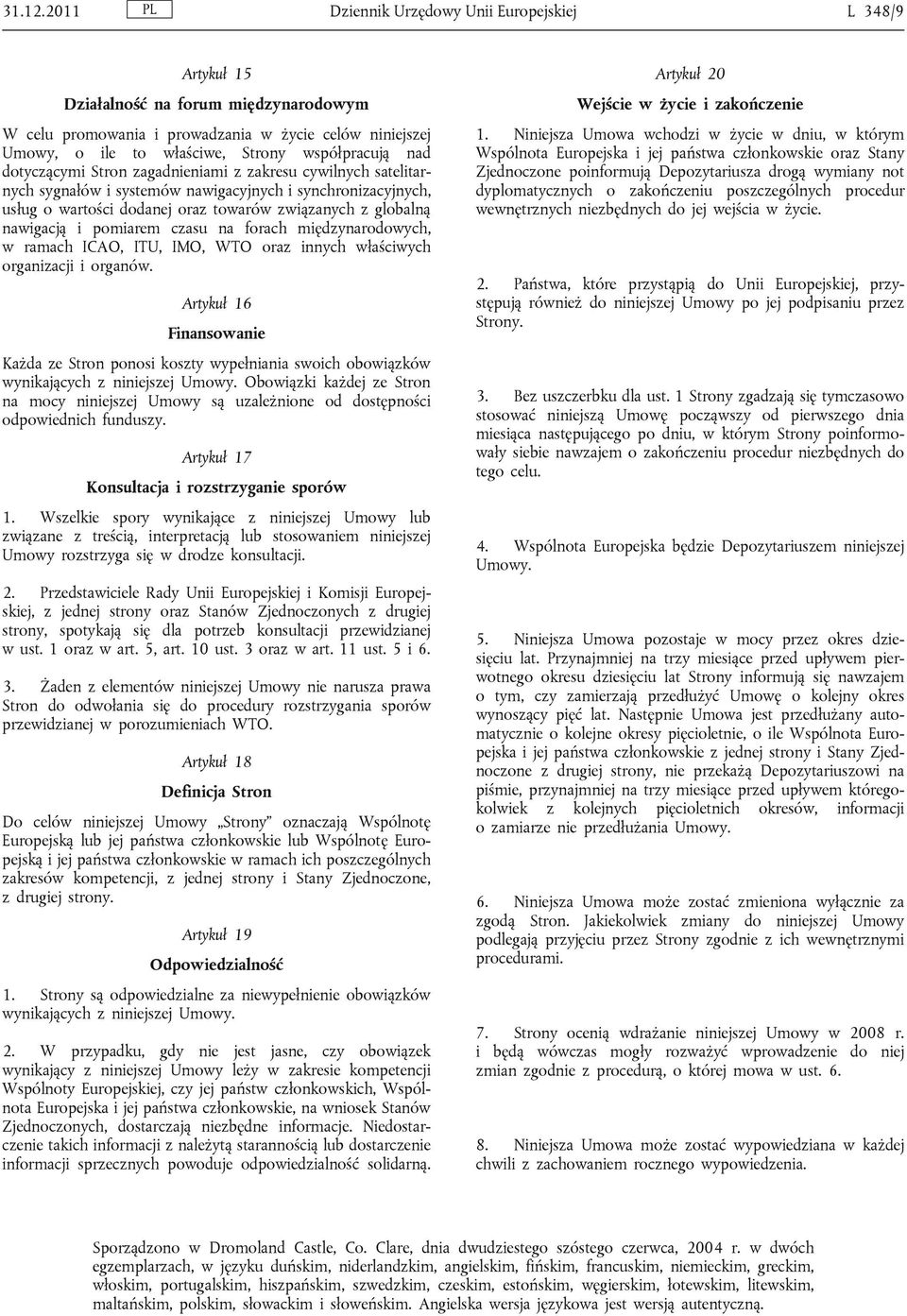 nad dotyczącymi Stron zagadnieniami z zakresu cywilnych satelitarnych sygnałów i systemów nawigacyjnych i synchronizacyjnych, usług o wartości dodanej oraz towarów związanych z globalną nawigacją i
