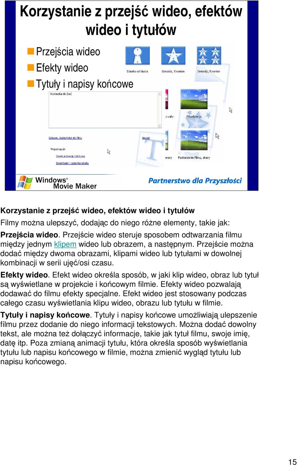 Przejście można dodać między dwoma obrazami, klipami wideo lub tytułami w dowolnej kombinacji w serii ujęć/osi czasu. Efekty wideo.