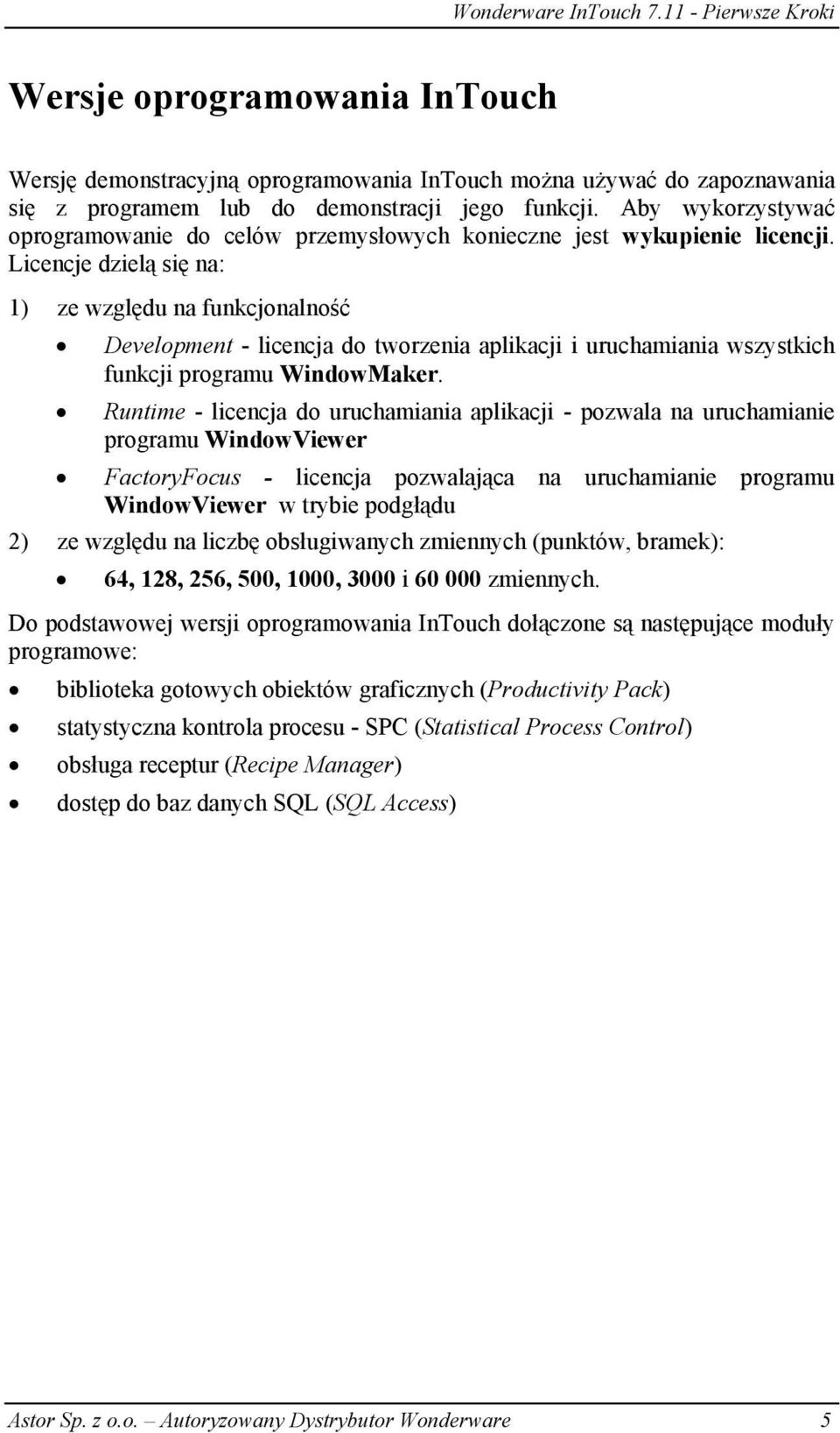 Licencje dzielą się na: 1) ze względu na funkcjonalność Development - licencja do tworzenia aplikacji i uruchamiania wszystkich funkcji programu WindowMaker.