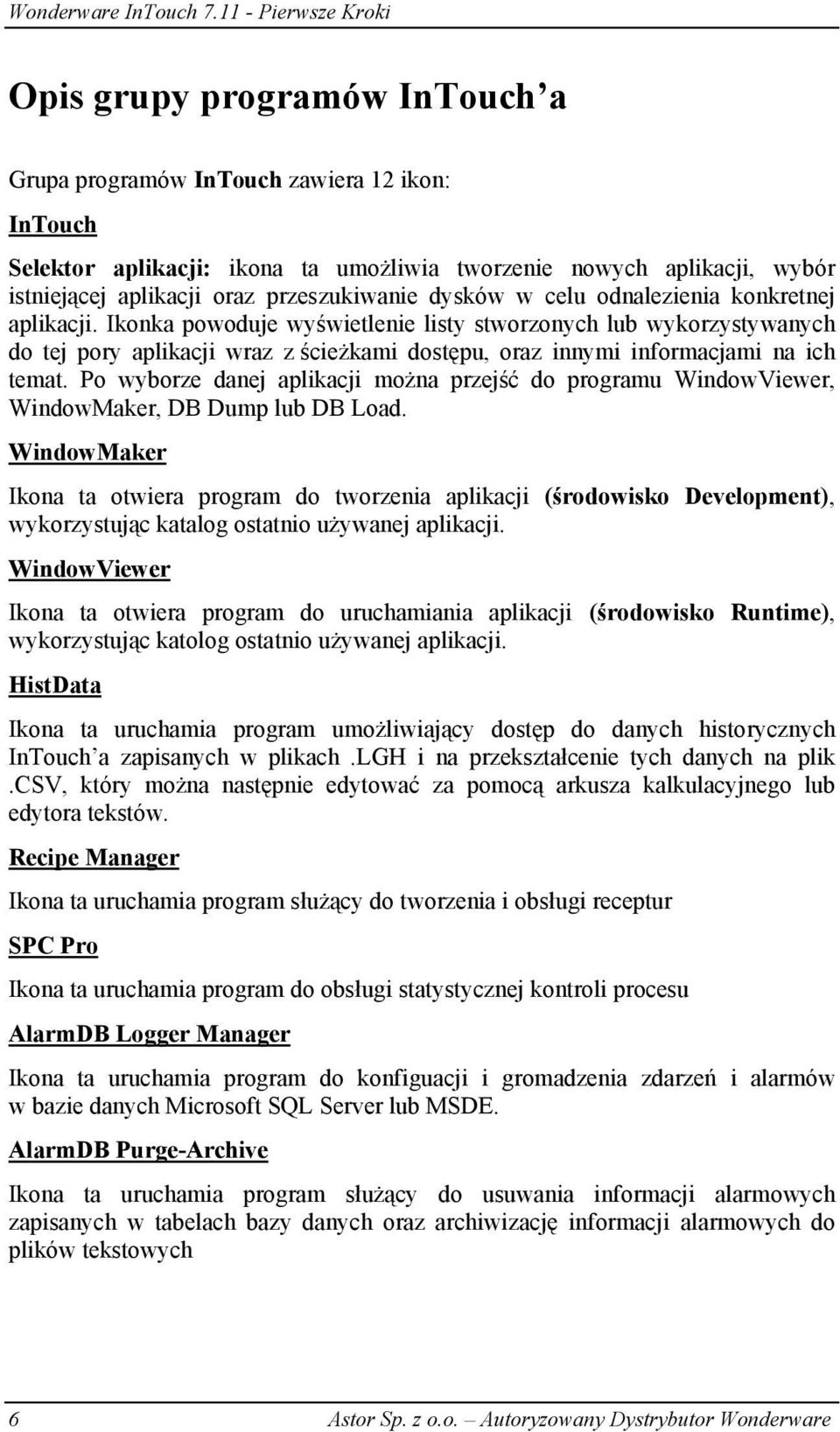 Ikonka powoduje wyświetlenie listy stworzonych lub wykorzystywanych do tej pory aplikacji wraz z ścieżkami dostępu, oraz innymi informacjami na ich temat.