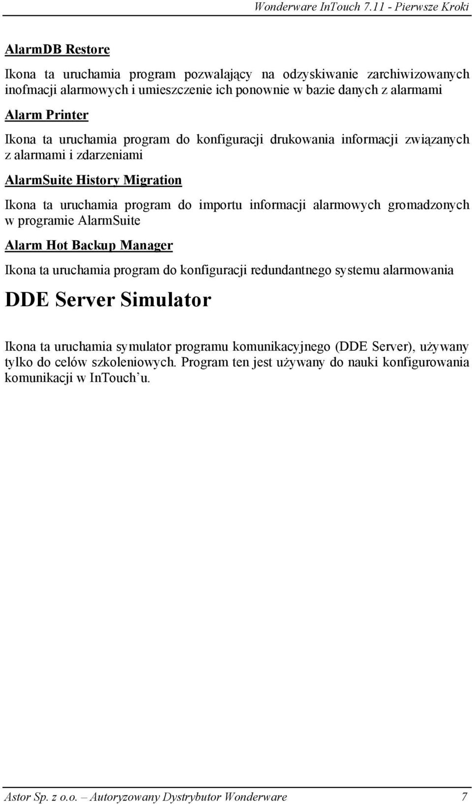 gromadzonych w programie AlarmSuite Alarm Hot Backup Manager Ikona ta uruchamia program do konfiguracji redundantnego systemu alarmowania DDE Server Simulator Ikona ta uruchamia symulator
