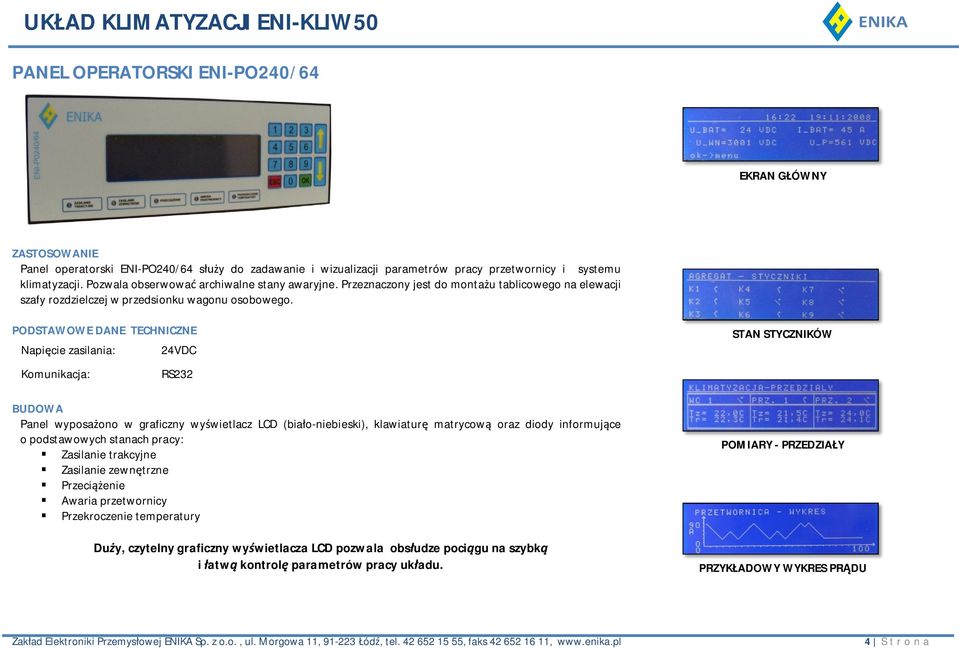 PODSTAWOWE DANE TECHNICZNE Napi cie zasilania: Komunikacja: RS232 BUDOWA Panel wyposa ono w graficzny wy wietlacz LCD (bia o-niebieski), klawiatur matrycow oraz diody informuj ce o podstawowych