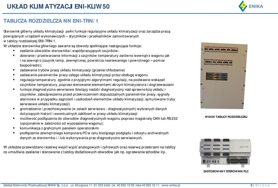 W uk adzie sterownika g ównego zawarte s obwody spe niaj ce nast puj ce funkcje: zasilanie obwodów sterownika i wspó pracuj cych czujników; zbieranie i przetwarzanie informacji z czujników