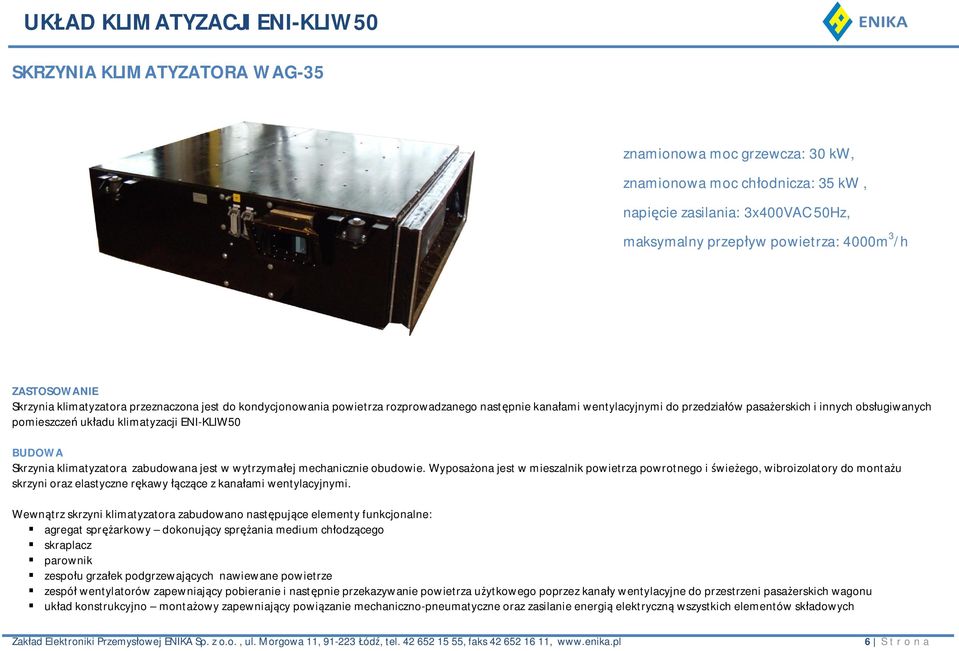 Skrzynia klimatyzatora zabudowana jest w wytrzyma ej mechanicznie obudowie.