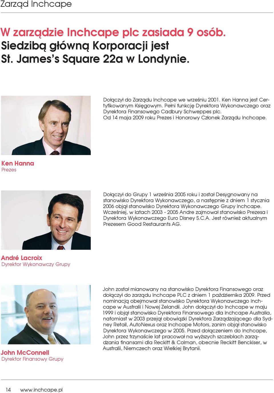 Ken Hanna Prezes Dołączył do Grupy 1 września 2005 roku i został Desygnowany na stanowisko Dyrektora Wykonawczego, a następnie z dniem 1 stycznia 2006 objął stanowisko Dyrektora Wykonawczego Grupy
