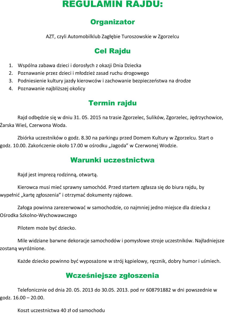 Poznawanie najbliższej okolicy Termin rajdu Rajd odbędzie się w dniu 31. 05. 2015 na trasie Zgorzelec, Sulików, Zgorzelec, Jędrzychowice, Żarska Wieś, Czerwona Woda. Zbiórka uczestników o godz. 8.