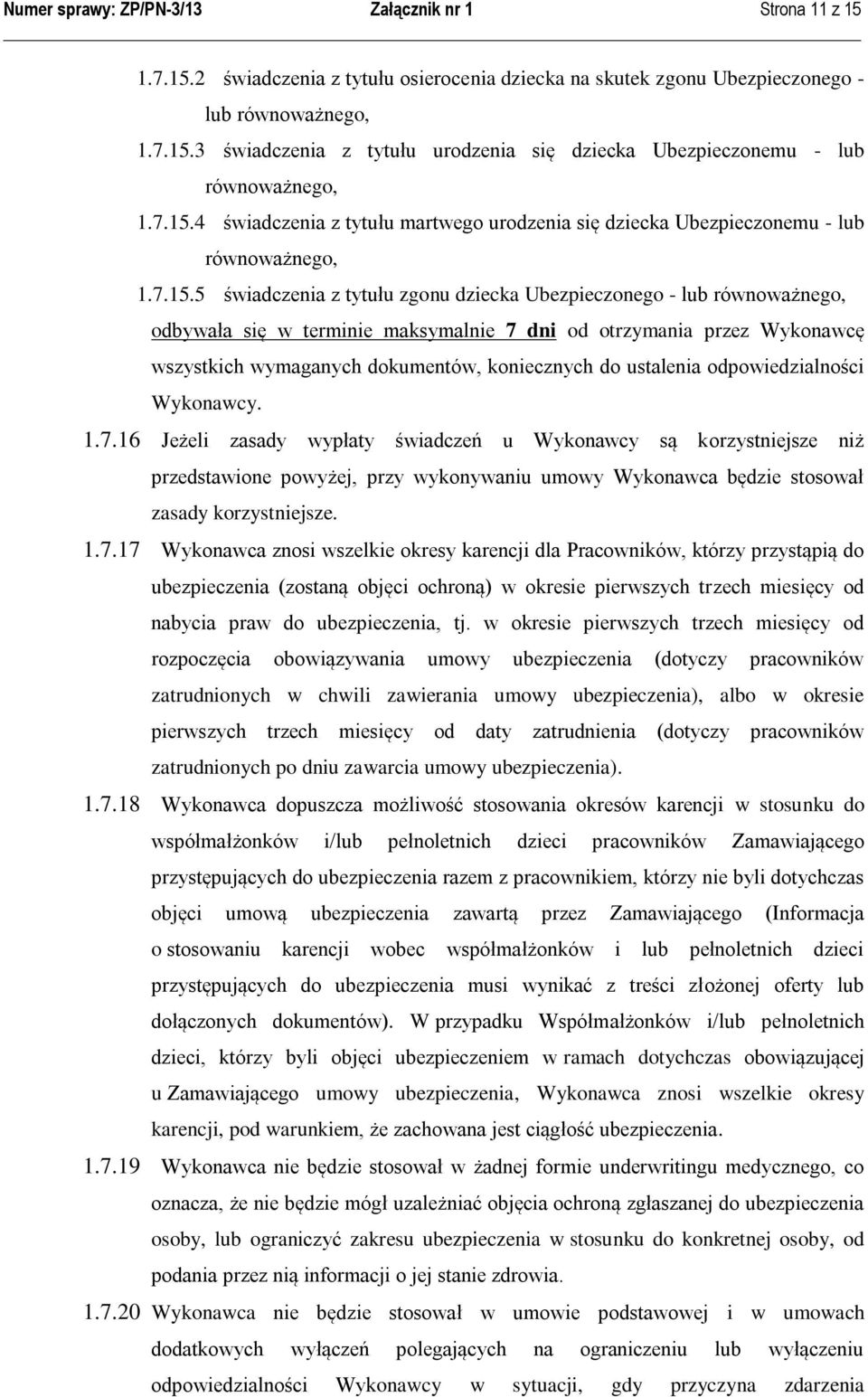 otrzymania przez Wykonawcę wszystkich wymaganych dokumentów, koniecznych do ustalenia odpowiedzialności Wykonawcy. 1.7.