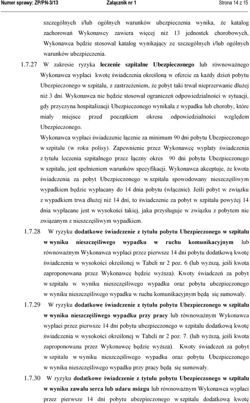 27 W zakresie ryzyka leczenie szpitalne Ubezpieczonego lub go Wykonawca wypłaci kwotę świadczenia określoną w ofercie za każdy dzień pobytu Ubezpieczonego w szpitalu, z zastrzeżeniem, że pobyt taki