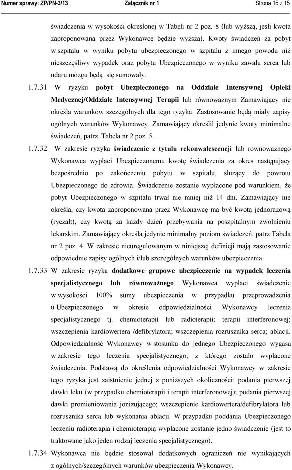sumowały. 1.7.31 W ryzyku pobyt Ubezpieczonego na Oddziale Intensywnej Opieki Medycznej/Oddziale Intensywnej Terapii lub równoważnym Zamawiający nie określa warunków szczególnych dla tego ryzyka.