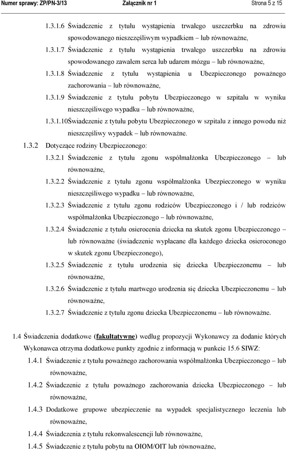 1.3.2 Dotyczące rodziny Ubezpieczonego: 1.3.2.1 Świadczenie z tytułu zgonu współmałżonka Ubezpieczonego lub, 1.3.2.2 Świadczenie z tytułu zgonu współmałżonka Ubezpieczonego w wyniku nieszczęśliwego wypadku lub, 1.