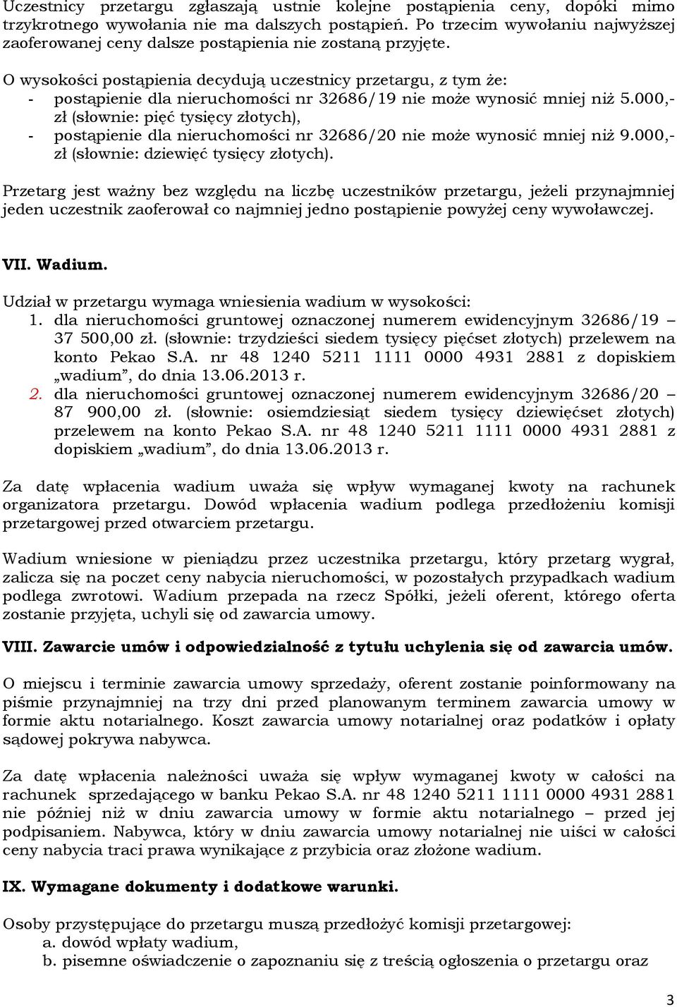 O wysokości postąpienia decydują uczestnicy przetargu, z tym że: - postąpienie dla nieruchomości nr 32686/19 nie może wynosić mniej niż 5.