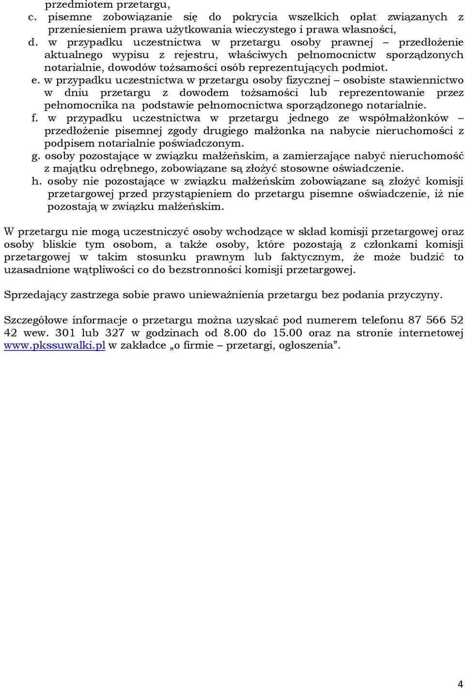 w przypadku uczestnictwa w przetargu osoby fizycznej osobiste stawiennictwo w dniu przetargu z dowodem tożsamości lub reprezentowanie przez pełnomocnika na podstawie pełnomocnictwa sporządzonego