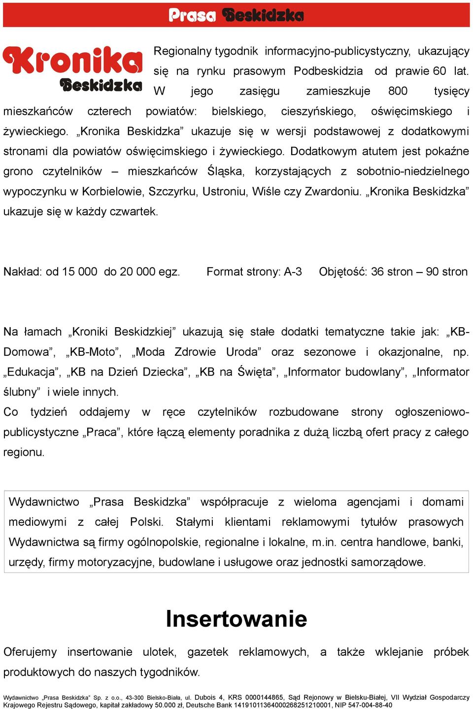 Dodatkowym atutem jest pokaźne grono czytelników mieszkańców Śląska, korzystających z sobotnio-niedzielnego wypoczynku w Korbielowie, Szczyrku, Ustroniu, Wiśle czy Zwardoniu.