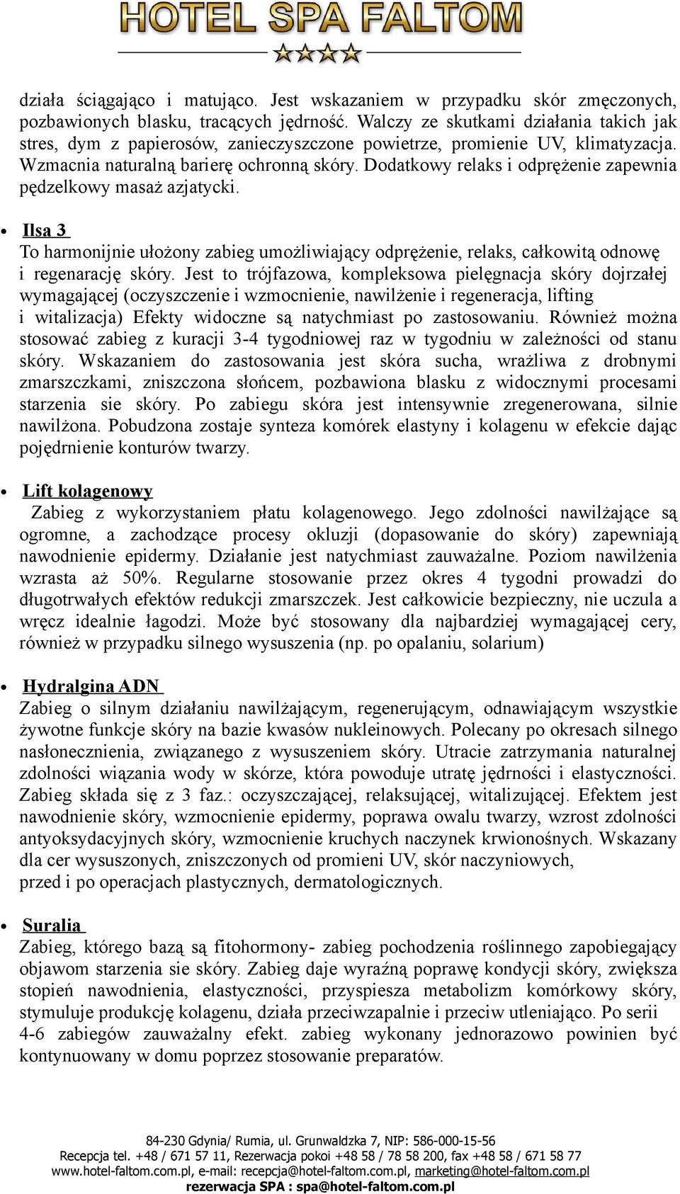 Dodatkowy relaks i odprężenie zapewnia pędzelkowy masaż azjatycki. Ilsa 3 To harmonijnie ułożony zabieg umożliwiający odprężenie, relaks, całkowitą odnowę i regenarację skóry.