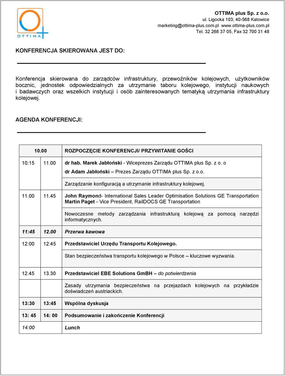 00 ROZPOCZĘCIE KONFERENCJI/ PRZYWITANIE GOŚCI 10:15 11.00 dr hab. Marek Jabłoński - Wiceprezes Zarządu OTTIMA plus Sp. z o. o dr Adam Jabłoński Prezes Zarządu OTTIMA plus Sp. z o.o. Zarządzanie konfiguracją a utrzymanie infrastruktury kolejowej.