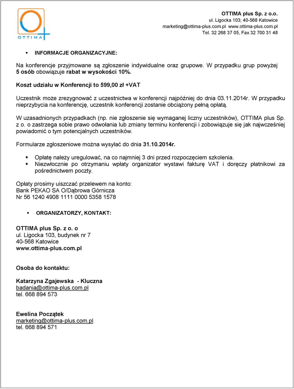 W przypadku nieprzybycia na konferencję, uczestnik konferencji zostanie obciążony pełną opłatą. W uzasadnionych przypadkach (np. nie zgłoszenie się wymaganej liczny uczestników), OTTIMA plus Sp. z o.