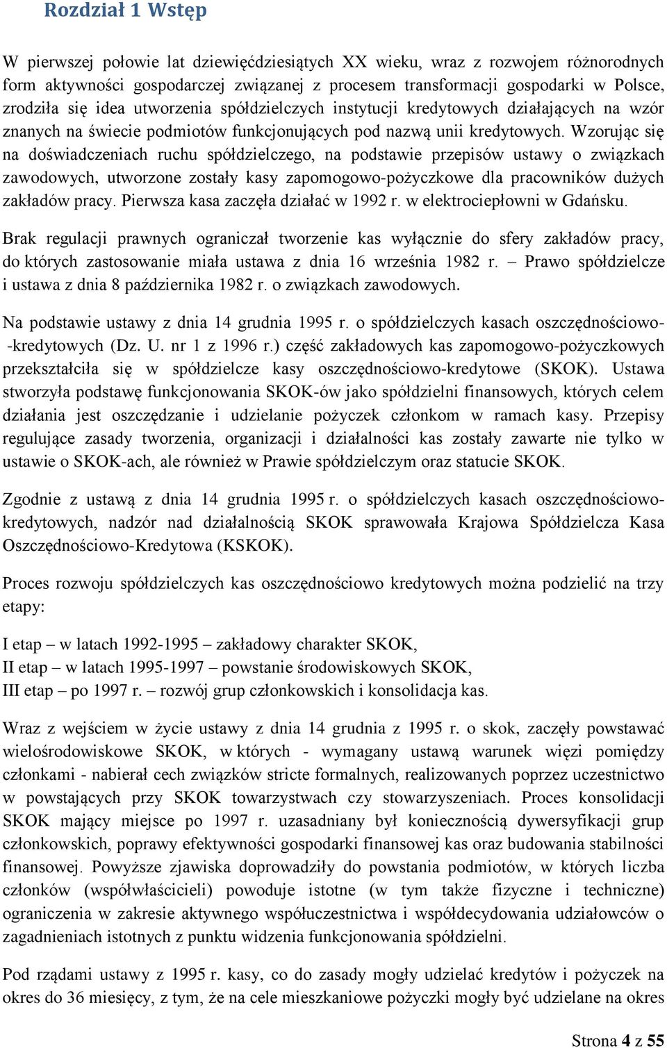 Wzorując się na doświadczeniach ruchu spółdzielczego, na podstawie przepisów ustawy o związkach zawodowych, utworzone zostały kasy zapomogowo-pożyczkowe dla pracowników dużych zakładów pracy.