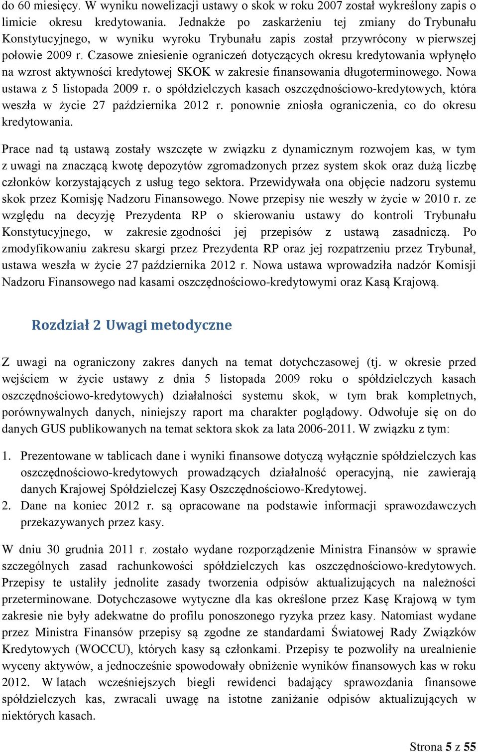 Czasowe zniesienie ograniczeń dotyczących okresu kredytowania wpłynęło na wzrost aktywności kredytowej SKOK w zakresie finansowania długoterminowego. Nowa ustawa z 5 listopada 29 r.