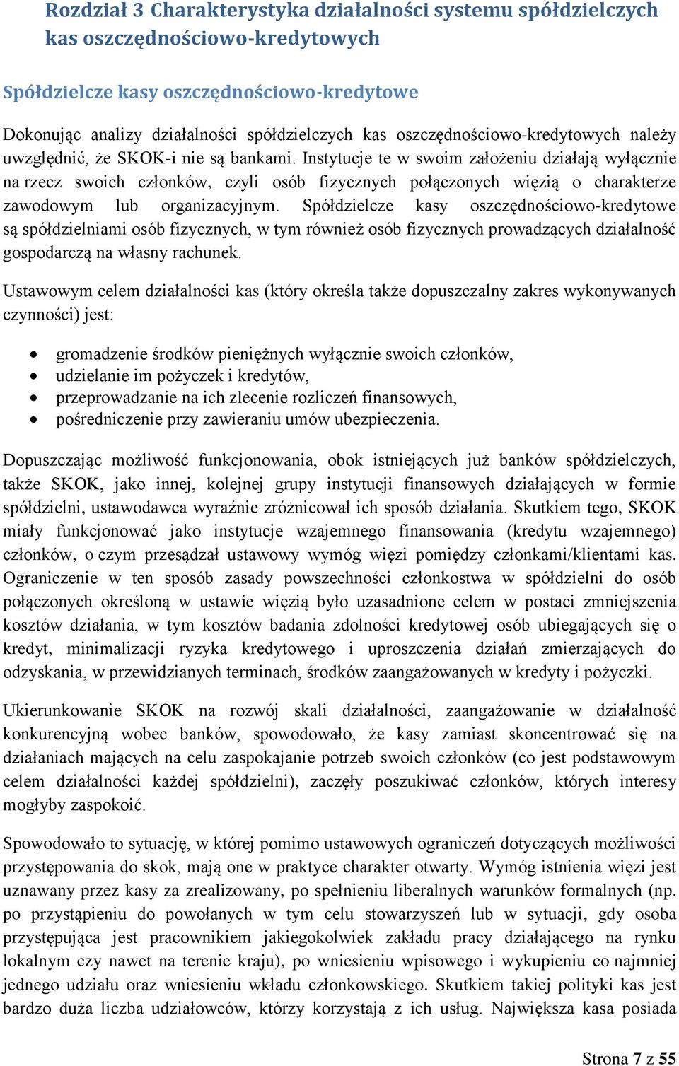 Instytucje te w swoim założeniu działają wyłącznie na rzecz swoich członków, czyli osób fizycznych połączonych więzią o charakterze zawodowym lub organizacyjnym.