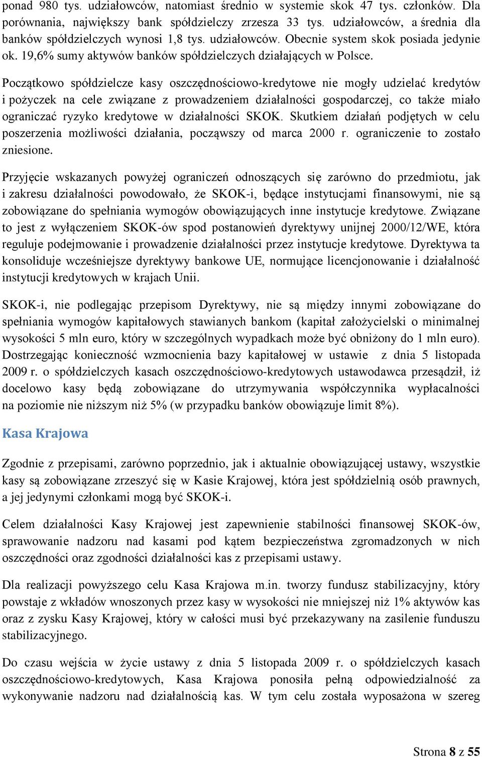 Początkowo spółdzielcze kasy oszczędnościowo-kredytowe nie mogły udzielać kredytów i pożyczek na cele związane z prowadzeniem działalności gospodarczej, co także miało ograniczać ryzyko kredytowe w