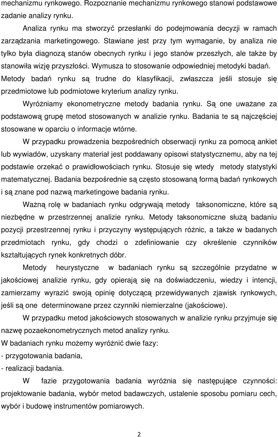 Wymusza to stosowanie odpowiedniej metodyki badań. Metody badań rynku są trudne do klasyfikacji, zwłaszcza jeśli stosuje się przedmiotowe lub podmiotowe kryterium analizy rynku.