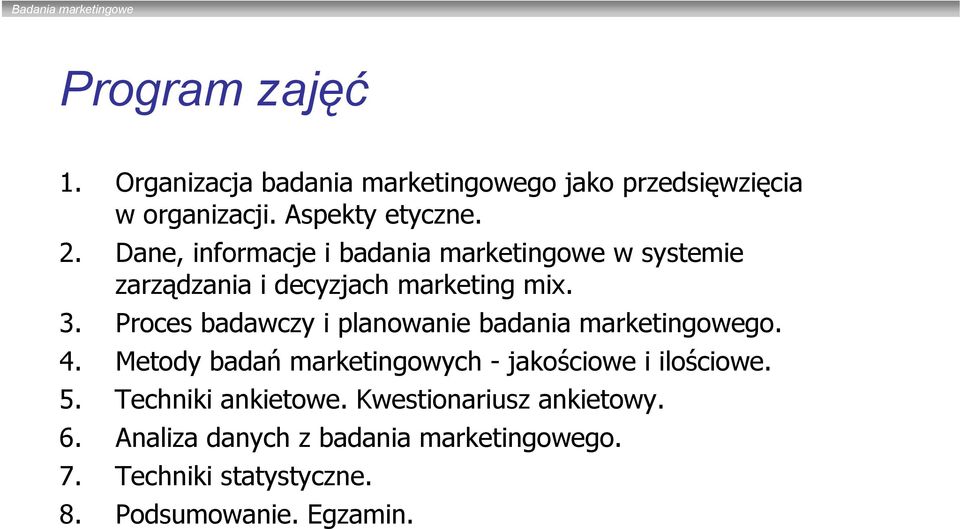 Proces badawczy i planowanie badania marketingowego. 4. Metody badań marketingowych - jakościowe i ilościowe. 5.