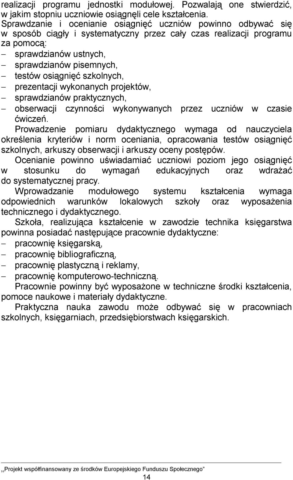 osiągnięć szkolnych, - prezentacji wykonanych projektów, - sprawdzianów praktycznych, - obserwacji czynności wykonywanych przez uczniów w czasie ćwiczeń.