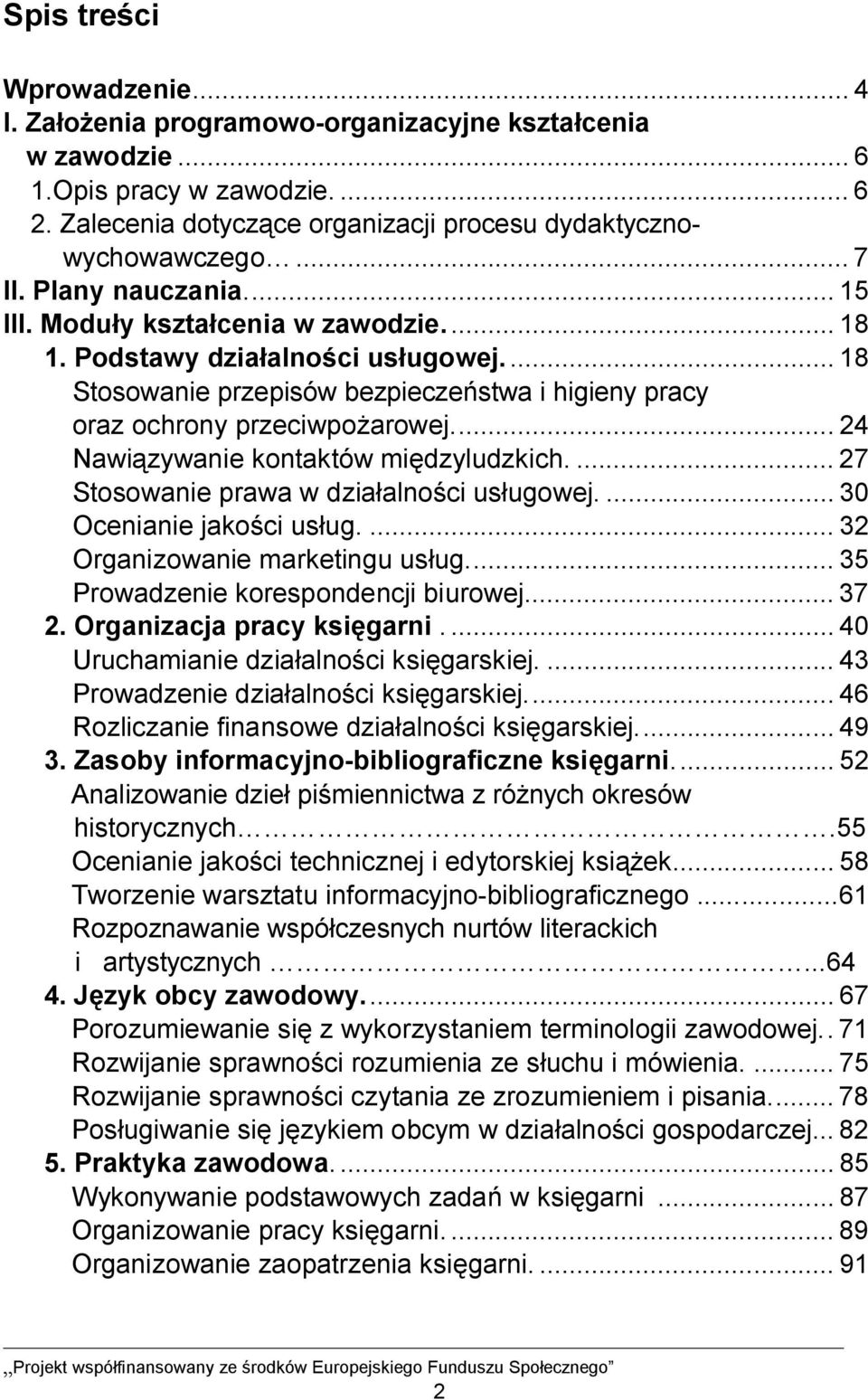 .. 24 Nawiązywanie kontaktów międzyludzkich.... 27 Stosowanie prawa w działalności usługowej.... 30 Ocenianie jakości usług.... 32 Organizowanie marketingu usług.