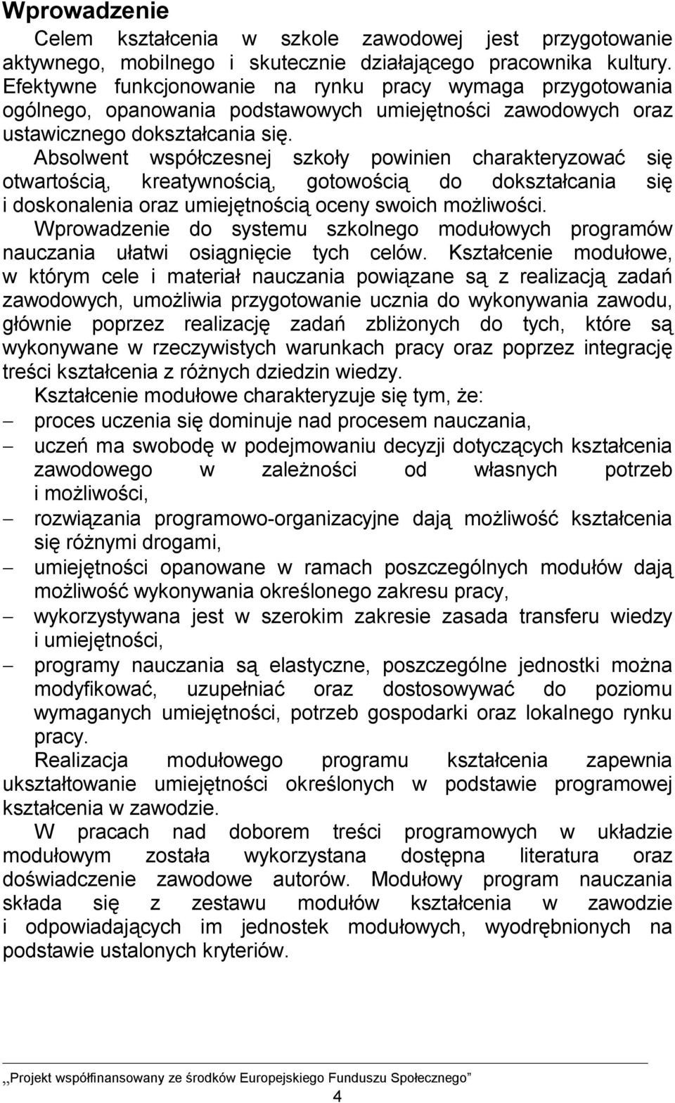 Absolwent współczesnej szkoły powinien charakteryzować się otwartością, kreatywnością, gotowością do dokształcania się i doskonalenia oraz umiejętnością oceny swoich możliwości.