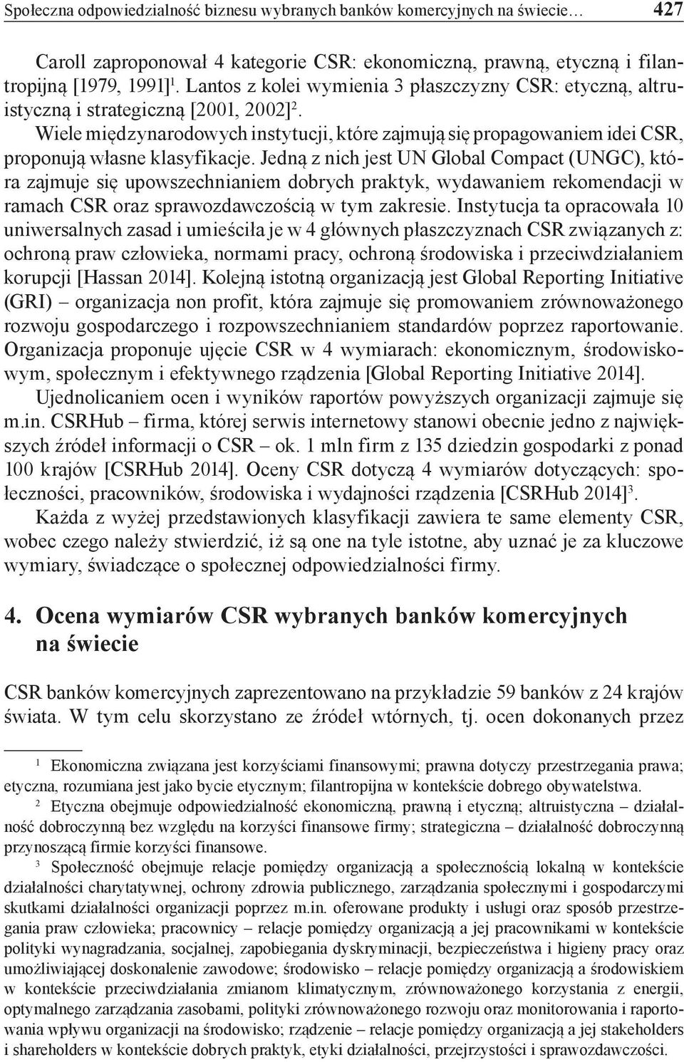 Wiele międzynarodowych instytucji, które zajmują się propagowaniem idei CSR, proponują własne klasyfikacje.